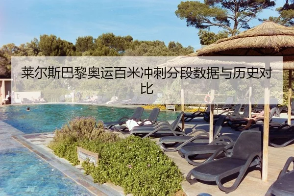 莱尔斯巴黎奥运百米冲刺分段数据与历史对比